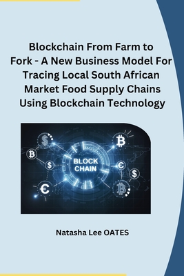 Blockchain From Farm to Fork - A New Business Model For Tracing Local South African Market Food Supply Chains Using Blockchain Technology - Natasha Lee Oates