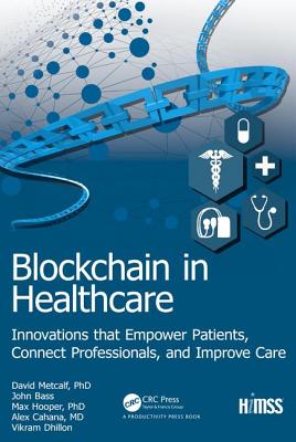 Blockchain in Healthcare: Innovations that Empower Patients, Connect Professionals and Improve Care - Dhillon, Vikram, and Bass, John, and Hooper, Max