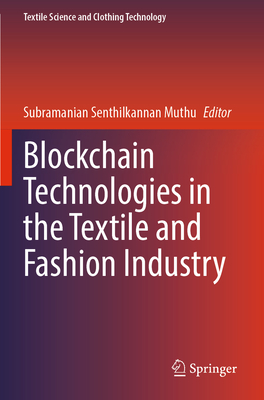 Blockchain Technologies in the Textile and Fashion Industry - Muthu, Subramanian Senthilkannan (Editor)