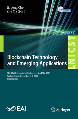 Blockchain Technology and Emerging Applications: Third EAI International Conference, BlockTEA 2023, Wuhan, China, December 2-3, 2023, Proceedings - Chen, Jiageng (Editor), and Xia, Zhe (Editor)