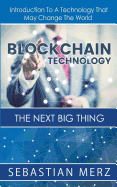 Blockchain Technology - The Next Big Thing: Introduction to a Technology That May Change the World
