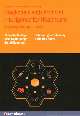 Blockchain with Artificial Intelligence for Healthcare: A synergistic approach - Malviya, Rishabha, and Singh, Arun Kumar, and Sundram, Sonali