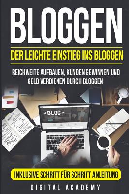 Bloggen: Der leichte Einstieg ins Bloggen. Reichweite Aufbauen, Kunden Gewinnen und Geld verdienen durch Bloggen. Inklusive Schritt f?r Schritt Anleitung. - Academy, Digital