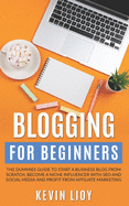 Blogging for Beginners: The dummies guide to start a Business Blog from scratch, become a Niche Influencer with SEO and Social Media and profit from Affiliate Marketing