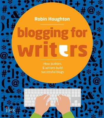 Blogging for Writers: How authors & writers build successful blogs - Houghton, Robin