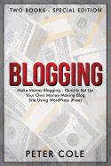 Blogging: Special Edition (Two Books) - Make Money Blogging - Quickly Set Up Your Own Money Making Blog Site Using Wordpress (Free)