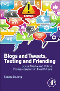 Blogs and Tweets, Texting and Friending: Social Media and Online Professionalism in Health Care