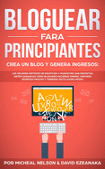 Bloguear Fara Principiantes, Crea un Blog y Genera Ingresos: Los Mejores M?todos de Escritura y Marketing que Necesitas; Obt?n Ganancias Como Bloguero Haciendo Dinero, Creando Ingresos Pasivos y Teniendo Exito Ahora Mismo.