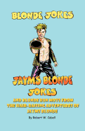Blonde Jokes, Jayms Blonde Jokes and Bon Mots from the Hair-Raising Adventures of Jayms Blonde
