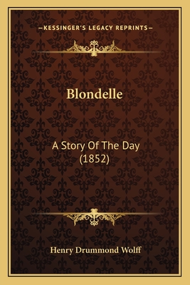 Blondelle: A Story Of The Day (1852) - Wolff, Henry Drummond, Sir