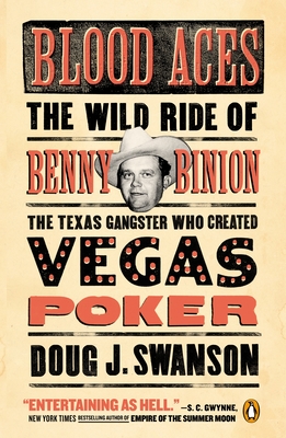Blood Aces: The Wild Ride of Benny Binion, the Texas Gangster Who Created Vegas Poker - Swanson, Doug J