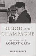 Blood and Champagne: The Life and Times of Robert Capa