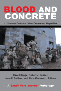 Blood and Concrete: 21st Century Conflict in Urban Centers and Megacities-A Small Wars Journal Anthology