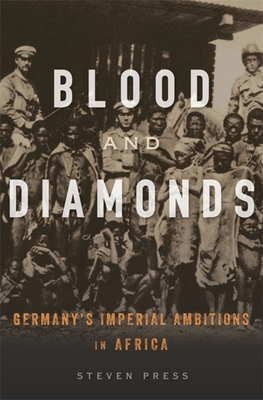 Blood and Diamonds: Germany's Imperial Ambitions in Africa - Press, Steven