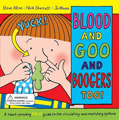 Blood and Goo and Boogers Too!: A Heart-Pounding Pop-Up Guide to the Circulatory and Respiratory Systems - Alton, Steve