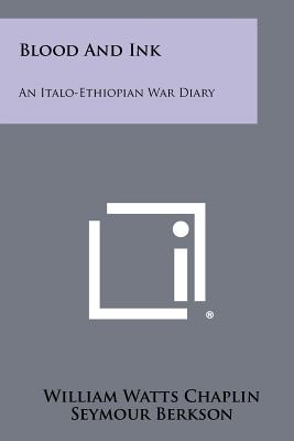 Blood and Ink: An Italo-Ethiopian War Diary - Chaplin, William Watts, and Berkson, Seymour (Editor), and Gibbons, Floyd (Foreword by)