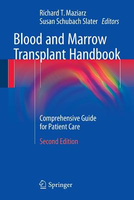 Blood and Marrow Transplant Handbook: Comprehensive Guide for Patient Care - Maziarz, Richard T (Editor), and Slater, Susan Schubach (Editor)