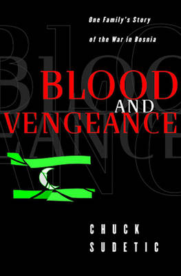 Blood and Vengeance: One Family's Story of the War in Bosnia - Sudetic, Chuck (Prologue by)