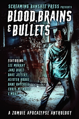 Blood, Brains & Bullets: A Zombie Apocalypse Anthology - Hatchell, Dane, and Murray, Lee, and Bible, Jake