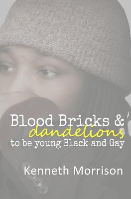 Blood Bricks and Dandelions: to be young Black and Gay - Morrison, Kenneth