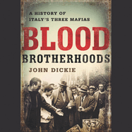 Blood Brotherhoods: A History of Italy's Three Mafias