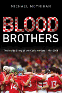 Blood Brothers: The Inside Story of the Cork Hurlers 1996 - 2008