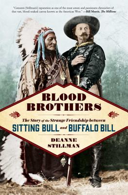 Blood Brothers: The Story of the Strange Friendship Between Sitting Bull and Buffalo Bill - Stillman, Deanne