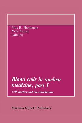 Blood Cells in Nuclear Medicine, Part I: Cell Kinetics and Bio-Distribution - Hardeman, M R (Editor), and Najean, Y (Editor)