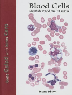 Blood Cells: Morphology & Clinical Relevance - Gulati, Gene, and Caro, Jaime