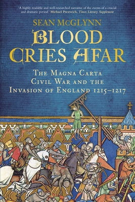 Blood Cries Afar: The Magna Carta War and the Invasion of England 1215-1217 - McGlynn, Sean