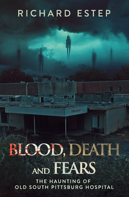 Blood, Death and Fears: The Haunting of Old South Pittsburg Hospital - Estep, Richard