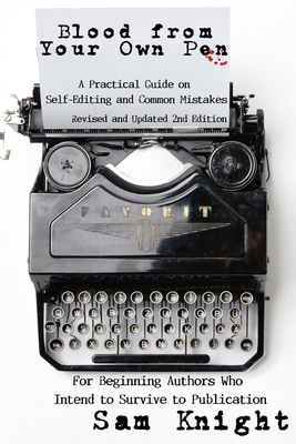 Blood From Your Own Pen: A Practical Guide on Self-Editing and Common Mistakes For Beginning Authors Who Intend to Survive to Publication - Knight, Sam