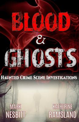 Blood & Ghosts: Paranormal Forensics Investigators - Ramsland, Katherine, and Nesbitt, Mark V