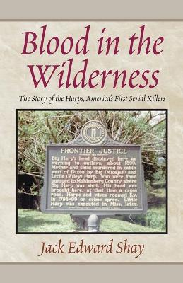 Blood in the Wilderness: The Story of the Harps, America's First Serial Killers - Shay, Jack Edward