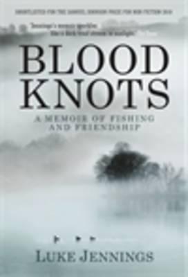 Blood Knots: Of Fathers, Friendship and Fishing - Jennings, Luke