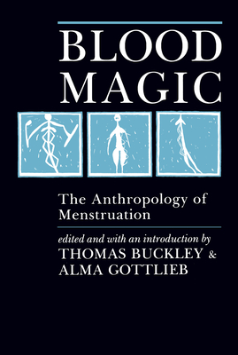 Blood Magic: The Anthropology of Menstruation - Buckley, Thomas (Editor), and Gottlieb, Alma (Editor)