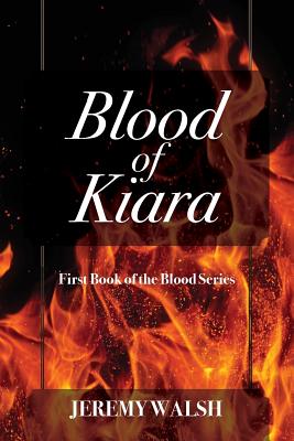 Blood of Kiara: First Book of the Blood Series - Walsh, Jeremy
