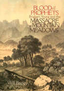 Blood of the Prophets: Brigham Young and the Massacre at Mountain Meadows