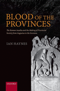 Blood of the Provinces: The Roman Auxilia and the Making of Provincial Society from Augustus to the Severans