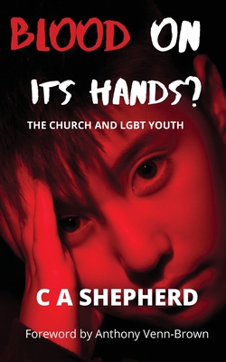 Blood on its hands? The Church and LGBT youth - Shepherd, C A, and Venn-Brown, Anthony (Foreword by)