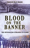 Blood on the Banner: The Republican Struggle in Clare 1913-1923