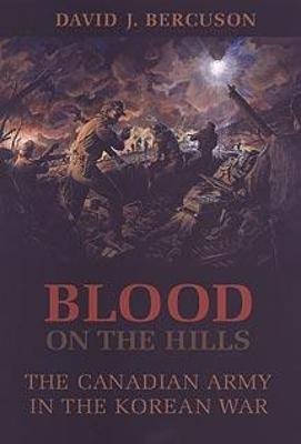 Blood on the Hills: The Canadian Army in the Korean War - Bercuson, David Jay