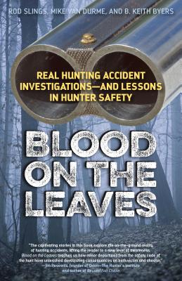 Blood on the Leaves: Real Hunting Accident Investigations-And Lessons in Hunter Safety - Hunting and Shooting Related Consultants