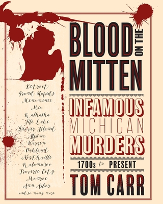 Blood on the Mitten: Infamous Michigan Murders 1700s to Present - Carr, Tom