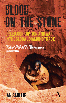 Blood on the Stone: Greed, Corruption and War in the Global Diamond Trade - Smillie, Ian