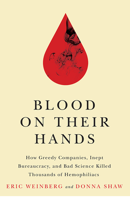 Blood on Their Hands: How Greedy Companies, Inept Bureaucracy, and Bad Science Killed Thousands of Hemophiliacs - Weinberg, Eric, and Shaw, Donna