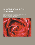 Blood-Pressure in Surgery: An Experimental and Clinical Research; The Cartwright Prize Essay for 1903 (Classic Reprint)