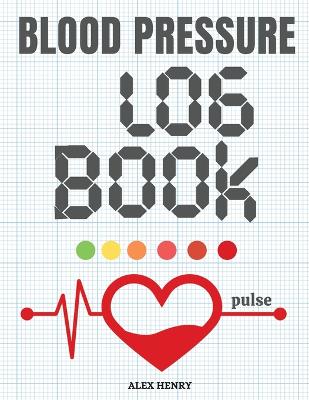 Blood pressure logbook: Track and record your pulse and blood pressure readings at home - Henry, Alex