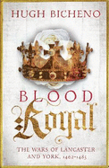 Blood Royal: The Wars of Lancaster and York, 1462-1485