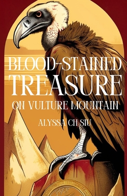 Blood-Stained Treasure on Vulture Mountain: A Novel of the Buried Desires of Two Penniless Hearts, Love and Greed Collide, Leaving Behind a Trail of Eleven Lives and a Fortune - Siu, Alyssa Ch